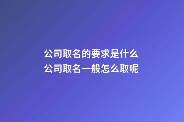 公司取名的要求是什么 公司取名一般怎么取呢-第1张-公司起名-玄机派